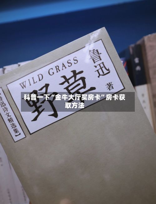 科普一下“金牛大厅买房卡”房卡获取方法