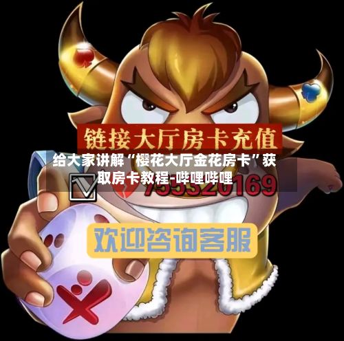 给大家讲解“樱花大厅金花房卡	”获取房卡教程-哔哩哔哩-第2张图片