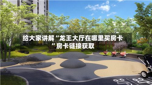 给大家讲解“龙王大厅在哪里买房卡	”房卡链接获取-第3张图片