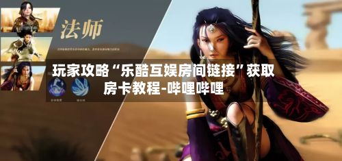 玩家攻略“乐酷互娱房间链接	”获取房卡教程-哔哩哔哩-第2张图片