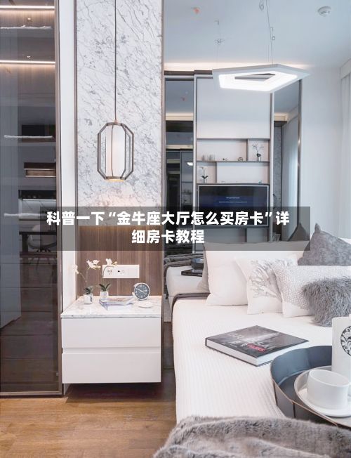 科普一下“金牛座大厅怎么买房卡	”详细房卡教程-第3张图片