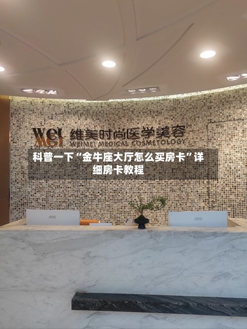 科普一下“金牛座大厅怎么买房卡”详细房卡教程-第2张图片