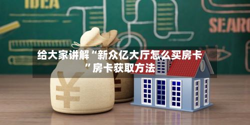 给大家讲解“新众亿大厅怎么买房卡	”房卡获取方法-第3张图片