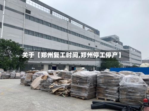 关于【郑州复工时间,郑州停工停产】-第2张图片