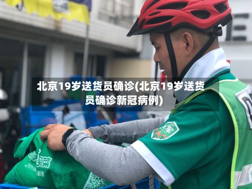 北京19岁送货员确诊(北京19岁送货员确诊新冠病例)