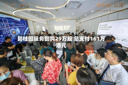 碧桂园服务回购29万股 总支付161万港元-第2张图片