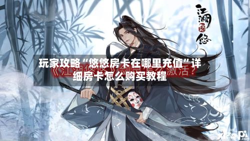 玩家攻略“悠悠房卡在哪里充值”详细房卡怎么购买教程-第2张图片