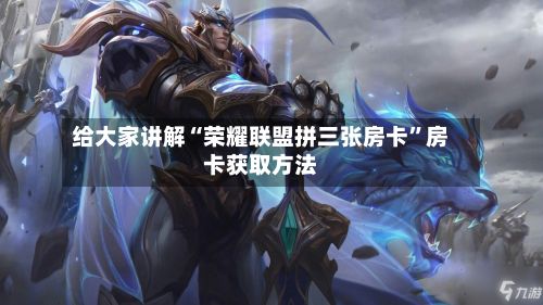 给大家讲解“荣耀联盟拼三张房卡”房卡获取方法-第2张图片