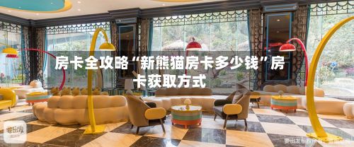 房卡全攻略“新熊猫房卡多少钱”房卡获取方式-第2张图片