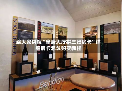 给大家讲解“皇后大厅拼三张房卡”详细房卡怎么购买教程-第3张图片