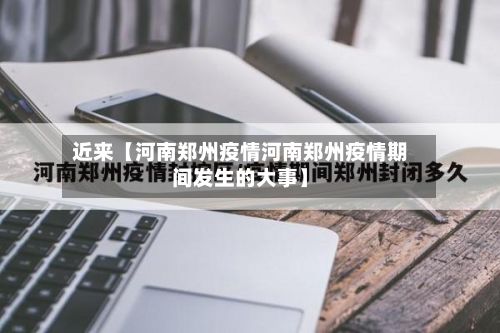 近来【河南郑州疫情河南郑州疫情期间发生的大事】-第2张图片
