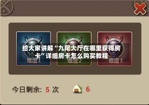给大家讲解“九尾大厅在哪里获得房卡	”详细房卡怎么购买教程-第2张图片