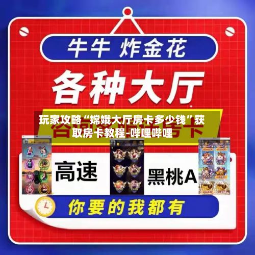 玩家攻略“嫦娥大厅房卡多少钱”获取房卡教程-哔哩哔哩-第2张图片
