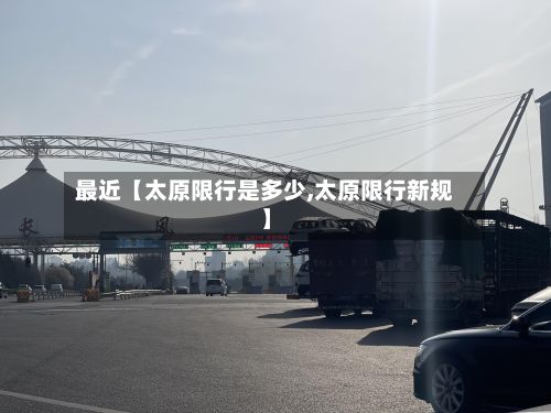 最近【太原限行是多少,太原限行新规】