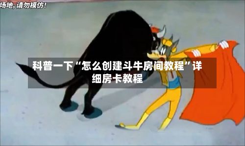 科普一下“怎么创建斗牛房间教程”详细房卡教程-第2张图片