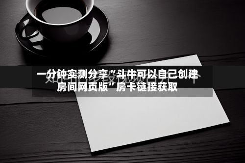 一分钟实测分享“斗牛可以自己创建房间网页版”房卡链接获取-第2张图片