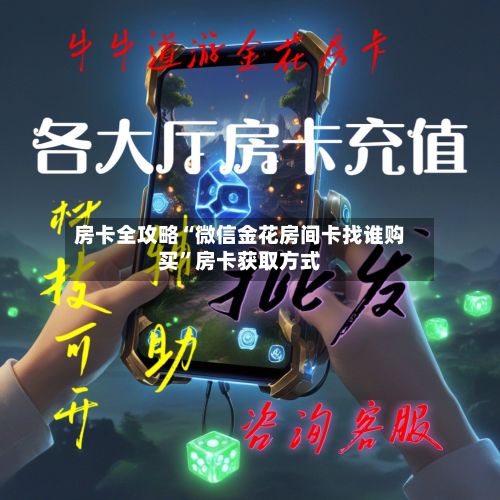 房卡全攻略“微信金花房间卡找谁购买”房卡获取方式-第2张图片