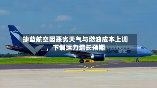 捷蓝航空因恶劣天气与燃油成本上调，下调运力增长预期-第3张图片