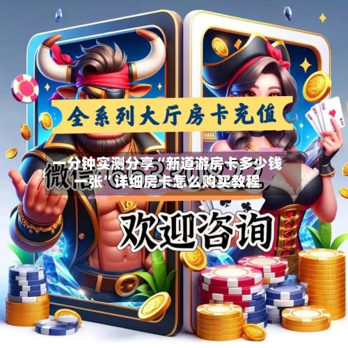 一分钟实测分享“新道游房卡多少钱一张	”详细房卡怎么购买教程-第3张图片