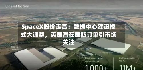 SpaceX股价走高：数据中心建设模式大调整，英国潜在国防订单引市场关注-第2张图片