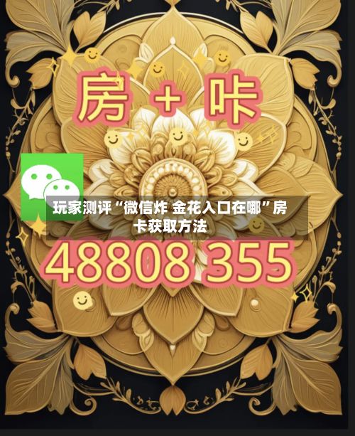 玩家测评“微信炸 金花入口在哪”房卡获取方法