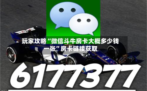 玩家攻略“微信斗牛房卡大概多少钱一张”房卡链接获取