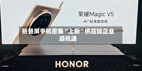 折叠屏手机密集“上新”供应链企业迎机遇-第2张图片