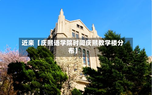 近来【庆熙语学院时间庆熙教学楼分布】-第3张图片