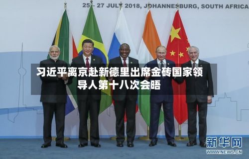 习近平离京赴新德里出席金砖国家领导人第十八次会晤-第2张图片