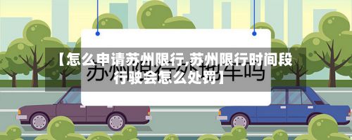 【怎么申请苏州限行,苏州限行时间段行驶会怎么处罚】