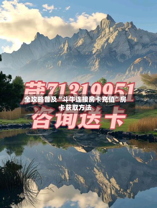 全攻略普及“斗牛连接房卡充值	”房卡获取方法-第3张图片