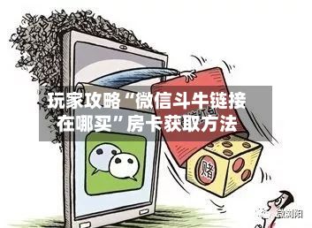 玩家攻略“微信斗牛链接在哪买”房卡获取方法-第3张图片