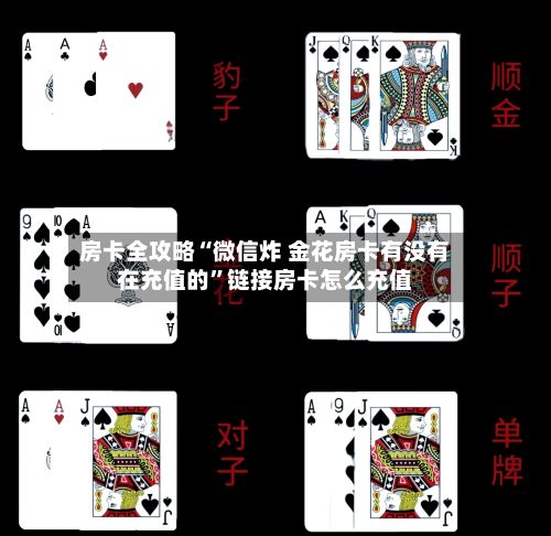 房卡全攻略“微信炸 金花房卡有没有在充值的”链接房卡怎么充值