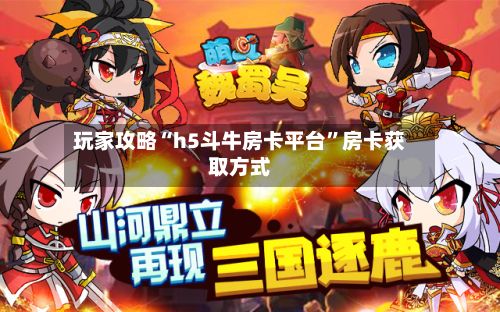 玩家攻略“h5斗牛房卡平台	”房卡获取方式-第2张图片