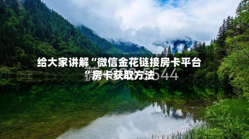 给大家讲解“微信金花链接房卡平台”房卡获取方法-第2张图片