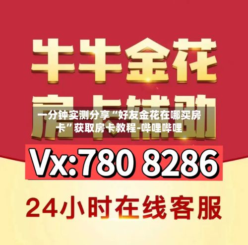 一分钟实测分享“好友金花在哪买房卡”获取房卡教程-哔哩哔哩-第2张图片