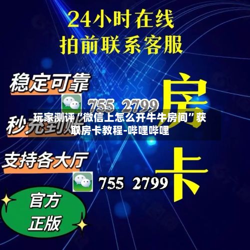 玩家测评“微信上怎么开牛牛房间”获取房卡教程-哔哩哔哩-第2张图片
