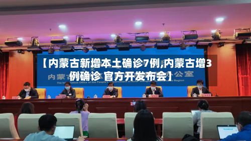 【内蒙古新增本土确诊7例,内蒙古增3例确诊 官方开发布会】-第2张图片