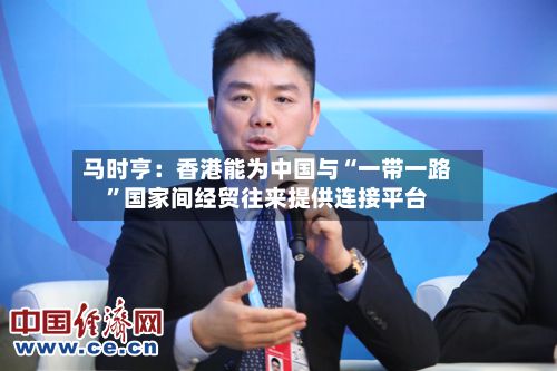 马时亨：香港能为中国与“一带一路”国家间经贸往来提供连接平台-第2张图片
