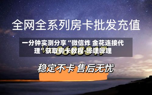 一分钟实测分享“微信炸 金花连接代理”获取房卡教程-哔哩哔哩-第2张图片