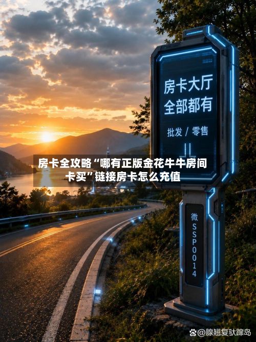 房卡全攻略“哪有正版金花牛牛房间卡买”链接房卡怎么充值-第2张图片