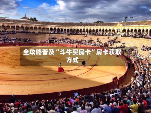 全攻略普及“斗牛买房卡”房卡获取方式-第2张图片