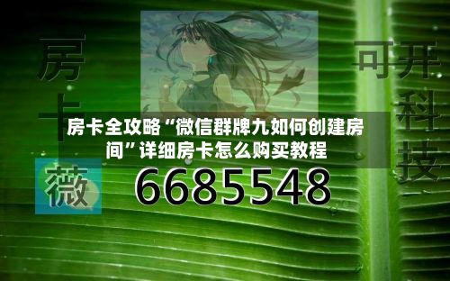 房卡全攻略“微信群牌九如何创建房间”详细房卡怎么购买教程-第2张图片