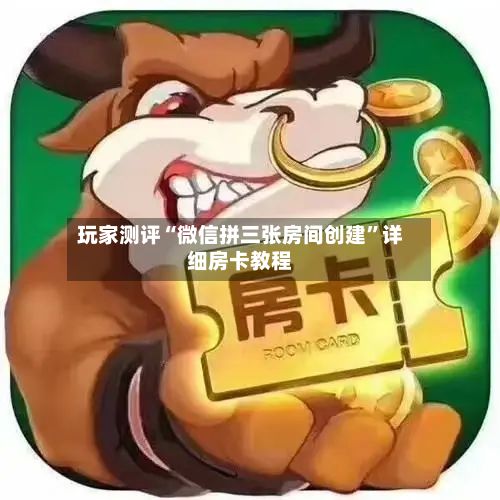 玩家测评“微信拼三张房间创建”详细房卡教程-第2张图片