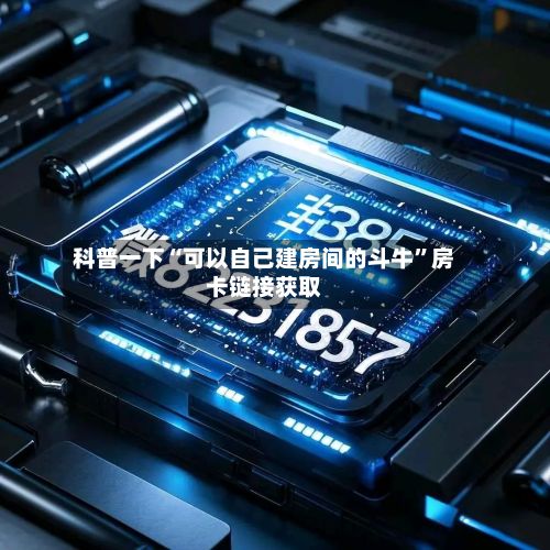 科普一下“可以自己建房间的斗牛”房卡链接获取-第2张图片