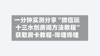 一分钟实测分享“微信玩十三水创房间方法教程”获取房卡教程-哔哩哔哩