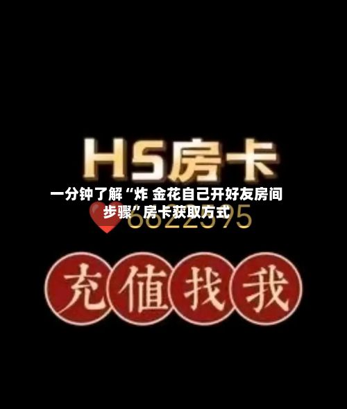 一分钟了解“炸 金花自己开好友房间步骤”房卡获取方式-第2张图片