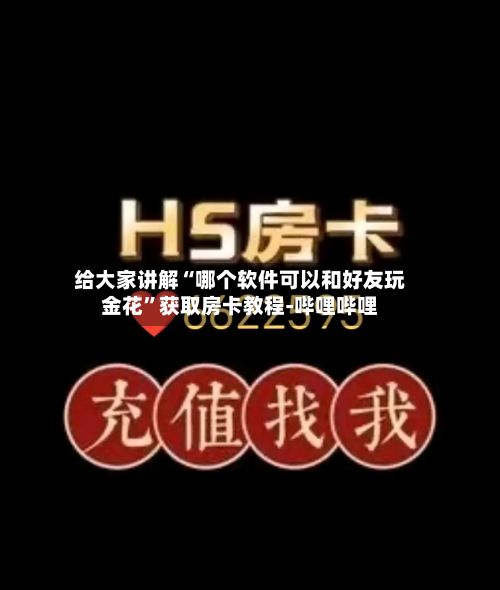 给大家讲解“哪个软件可以和好友玩金花”获取房卡教程-哔哩哔哩-第2张图片