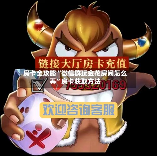 房卡全攻略“微信群玩金花房间怎么弄”房卡获取方法-第2张图片