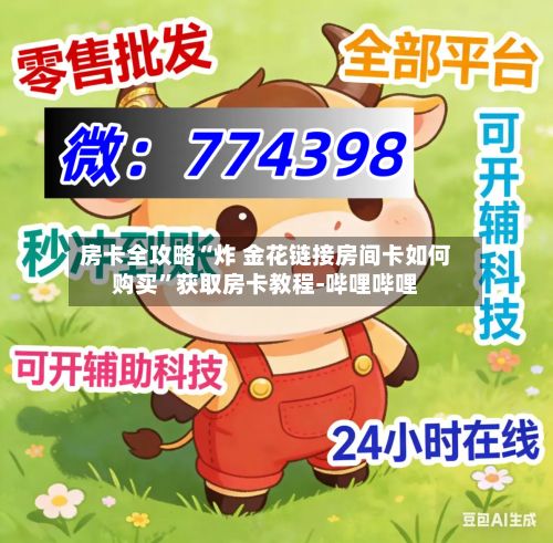 房卡全攻略“炸 金花链接房间卡如何购买”获取房卡教程-哔哩哔哩-第3张图片